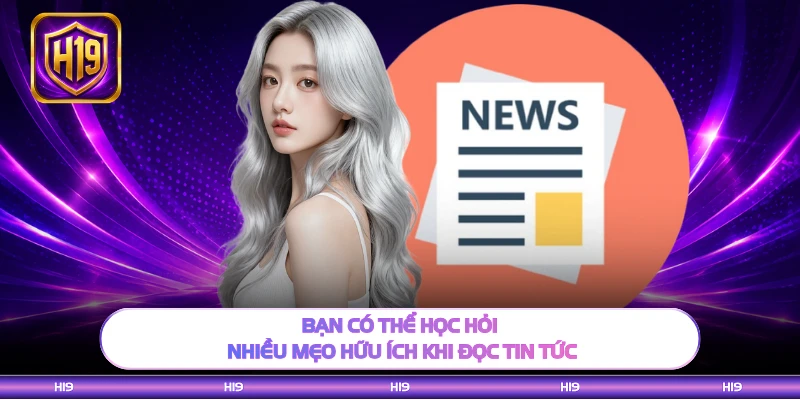 Bạn có thể học hỏi nhiều mẹo hữu ích khi đọc tin tức