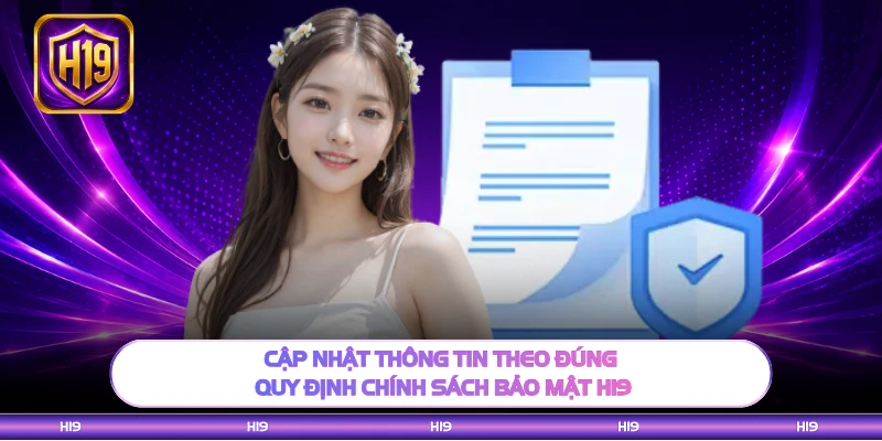 Cập nhật thông tin theo đúng quy định chính sách bảo mật H19 
