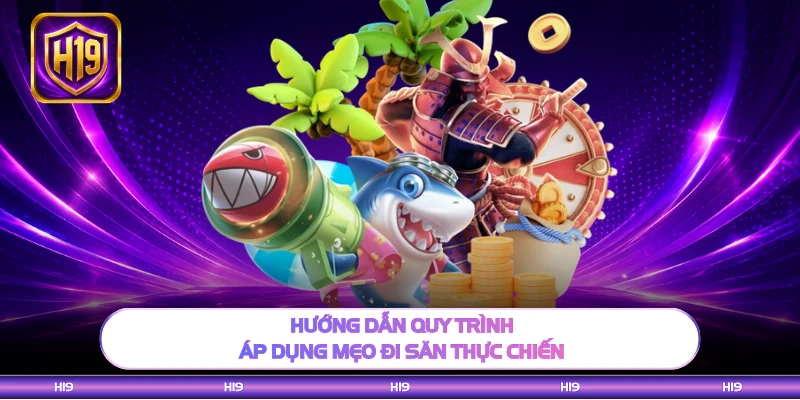 Hướng dẫn quy trình áp dụng mẹo đi săn thực chiến