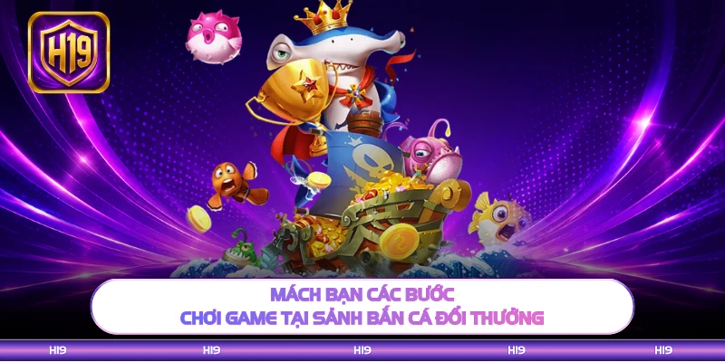 Mách bạn các bước chơi game tại sảnh bắn cá đổi thưởng